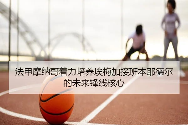法甲摩纳哥着力培养埃梅加接班本耶德尔的未来锋线核心